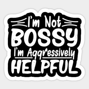 I’m Not Bossy I’m Just Aggressively Helpful Sticker